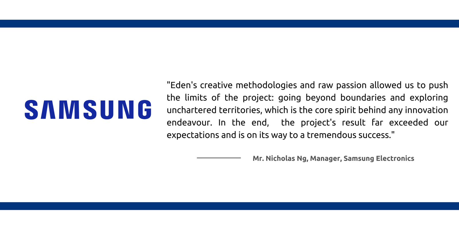 Eden helped us gain the know-how to enter the digital health space, and stood out by taking the role of our market development adviser along this engagement – bringing in industry partners to co-develop our solutions (2).png